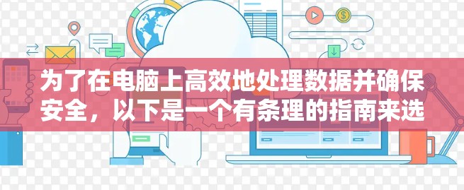 为了在电脑上高效地处理数据并确保安全，以下是一个有条理的指南来选择和使用加速器