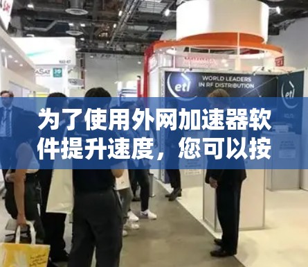 为了使用外网加速器软件提升速度，您可以按照以下步骤操作