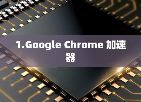 1.Google Chrome 加速器