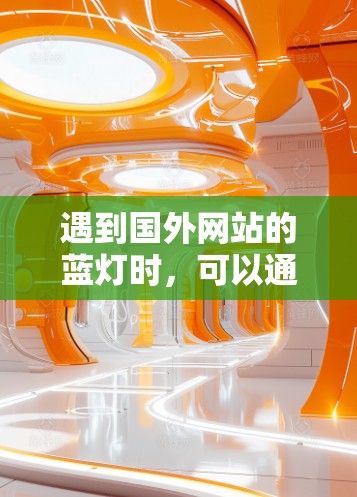 遇到国外网站的蓝灯时，可以通过以下步骤进行排查和防范，帮助避免风险