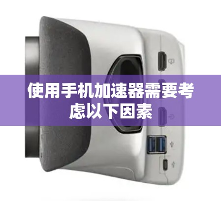 使用手机加速器需要考虑以下因素