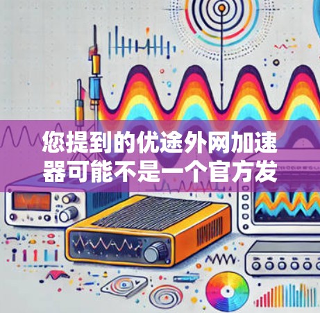 您提到的优途外网加速器可能不是一个官方发布或破解版的软件，因此无法直接提供破解版。通常，破解版会以注册码或密钥的形式发布，建议您通过合法渠道下载或安装相关软件
