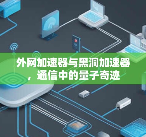 外网加速器与黑洞加速器，通信中的量子奇迹