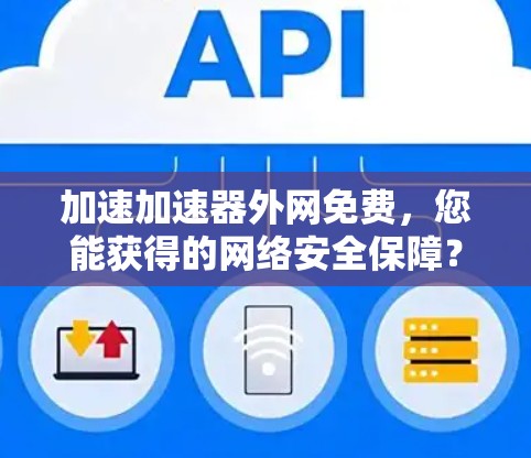加速加速器外网免费，您能获得的网络安全保障？