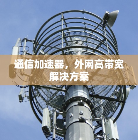 通信加速器，外网高带宽解决方案