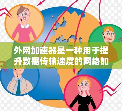 外网加速器是一种用于提升数据传输速度的网络加速软件，通常允许用户将数据从外网传输到目标服务器或本地。以下是一些常见的外网加速器类型和推荐工具