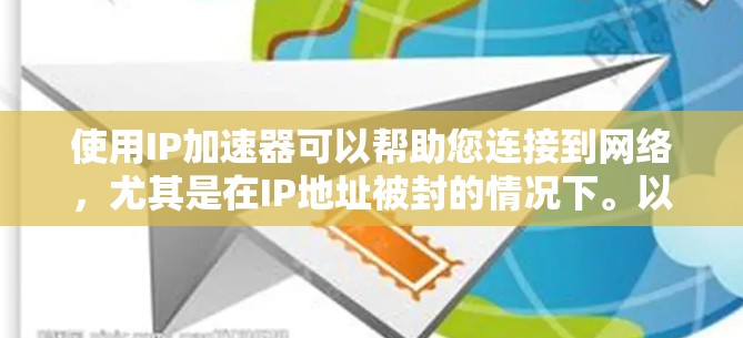 使用IP加速器可以帮助您连接到网络，尤其是在IP地址被封的情况下。以下是一些步骤和建议，帮助您顺利使用IP加速器