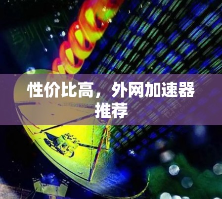 性价比高，外网加速器推荐