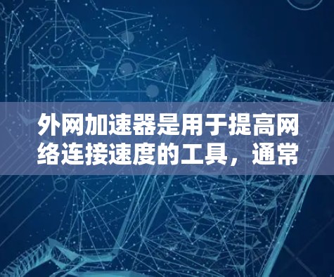 外网加速器是用于提高网络连接速度的工具，通常包括以下几种类型