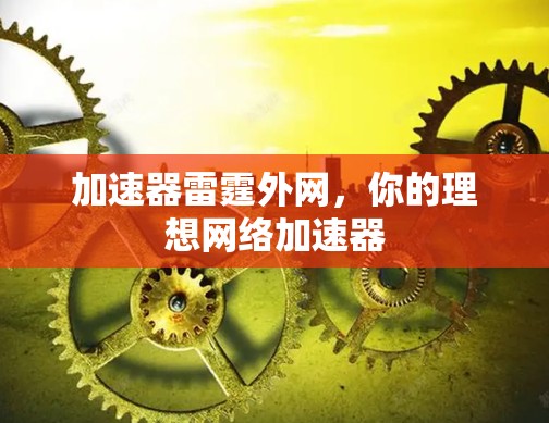加速器雷霆外网，你的理想网络加速器