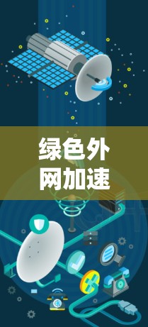 绿色外网加速器，连接更顺畅的未来