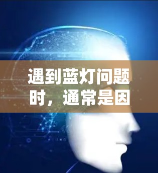 遇到蓝灯问题时，通常是因为网络连接不稳定，导致应用无法正常启动。以下是逐步的解决方案