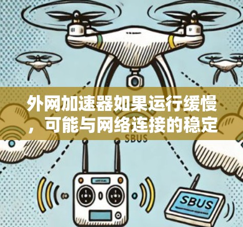 外网加速器如果运行缓慢,可能与网络连接的稳定性和加速器自身运行有关。以下是一些可能的原因和解决方法 外网加速器如果运行缓慢,可能与网络连接的稳定性和加速器自身运行有关。以下是一些可能的原因和解决方法
