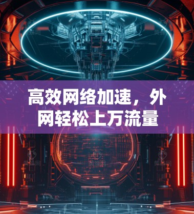 高效网络加速，外网轻松上万流量