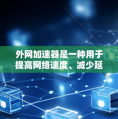 外网加速器是一种用于提高网络速度、减少延迟的工具。如果你经常使用移动设备（如手机或平板）外网加速器可以帮助你更好地连接各种网络环境。以下是一些常见的外网加速器推荐，供你参考
