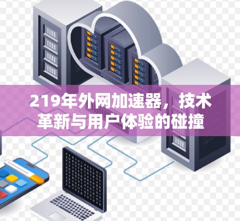 219年外网加速器，技术革新与用户体验的碰撞