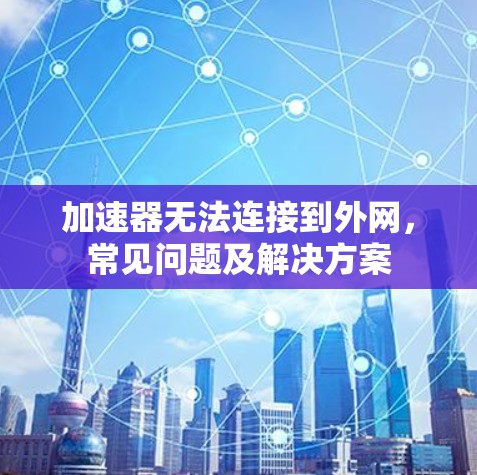 加速器无法连接到外网，常见问题及解决方案