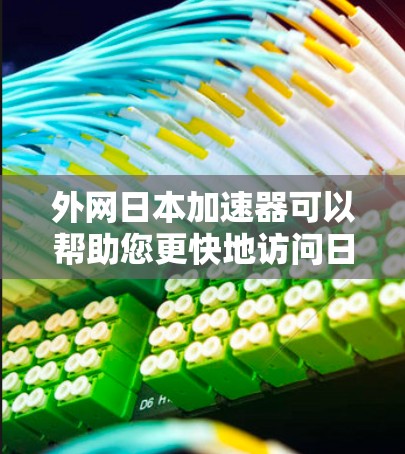 外网日本加速器可以帮助您更快地访问日本的互联网内容。以下是几种常见的加速器网站，您可以根据您的需求选择使用