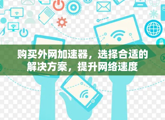 购买外网加速器，选择合适的解决方案，提升网络速度