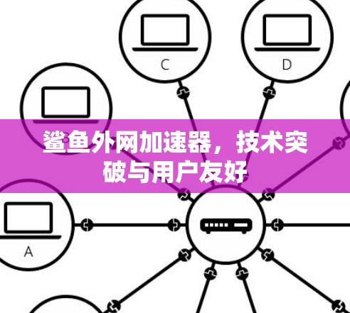 鲨鱼外网加速器，技术突破与用户友好
