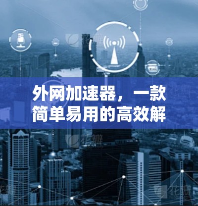 外网加速器，一款简单易用的高效解决方案