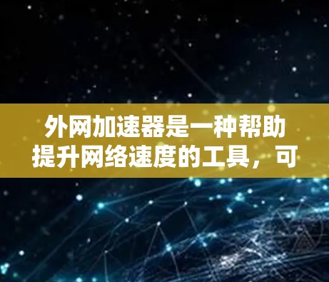 外网加速器是一种帮助提升网络速度的工具，可以用于提升电脑上的网络连接速度。以下是一些外网加速器的推荐和使用指南