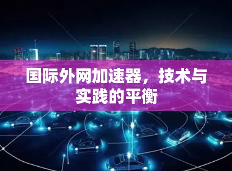 国际外网加速器，技术与实践的平衡