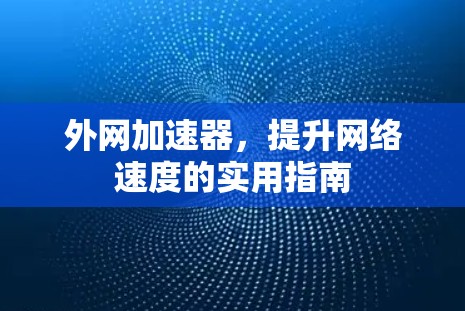 外网加速器，提升网络速度的实用指南