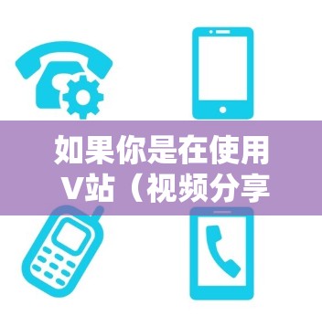 如果你是在使用 V站（视频分享平台）时，想要加速视频内容，那么以下是一个关于 V站 加速器 的指南
