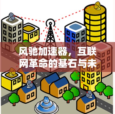 风驰加速器，互联网革命的基石与未来趋势