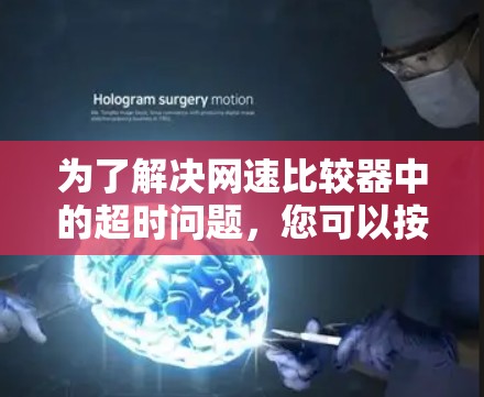 为了解决网速比较器中的超时问题，您可以按照以下步骤进行操作