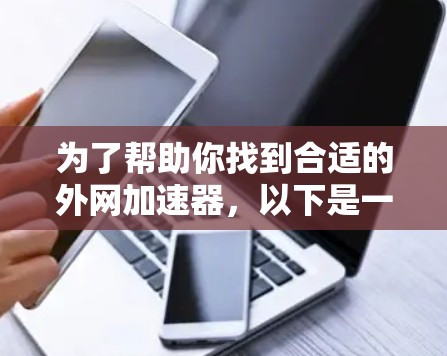 为了帮助你找到合适的外网加速器，以下是一步步的解决方案