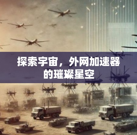 探索宇宙，外网加速器的璀璨星空