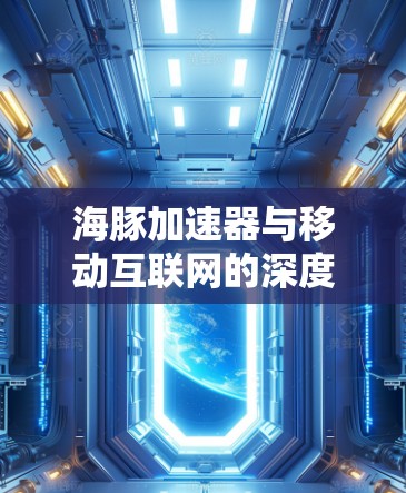 海豚加速器与移动互联网的深度融合