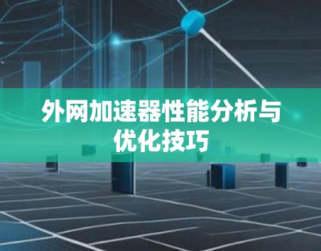 外网加速器性能分析与优化技巧