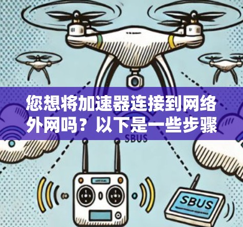 您想将加速器连接到网络外网吗？以下是一些步骤，帮助您将加速器连接到外网