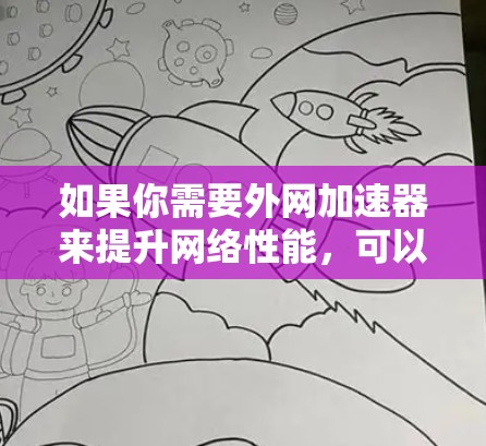 如果你需要外网加速器来提升网络性能，可以考虑以下工具