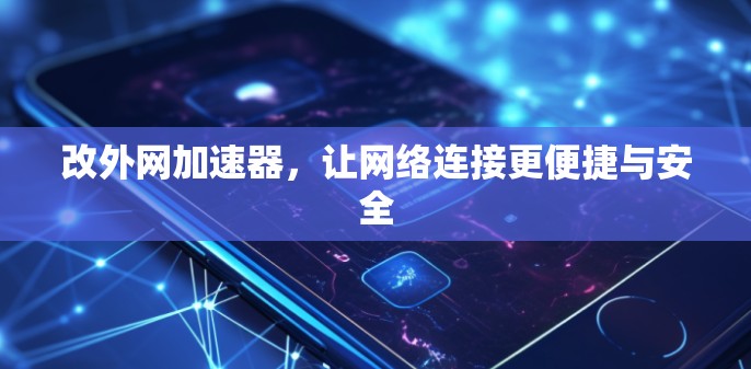 改外网加速器，让网络连接更便捷与安全