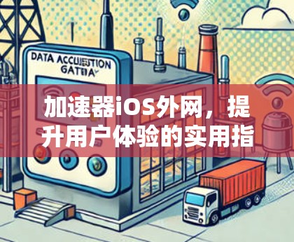加速器iOS外网，提升用户体验的实用指南
