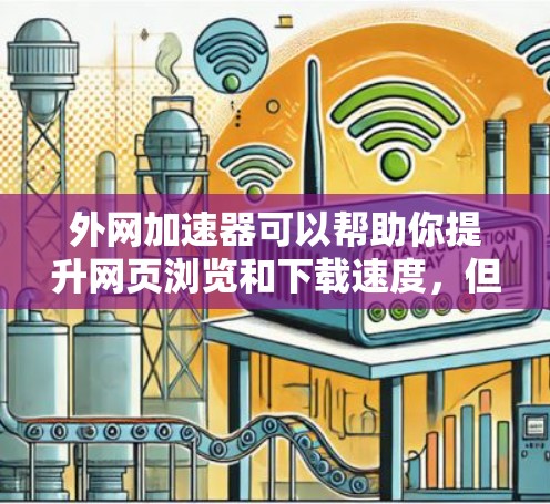 外网加速器可以帮助你提升网页浏览和下载速度，但价格和功能可能会有所不同。以下是一些外网加速器的推荐，适合在预算内进行加速