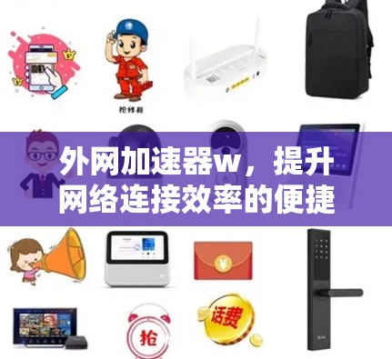 外网加速器w，提升网络连接效率的便捷解决方案