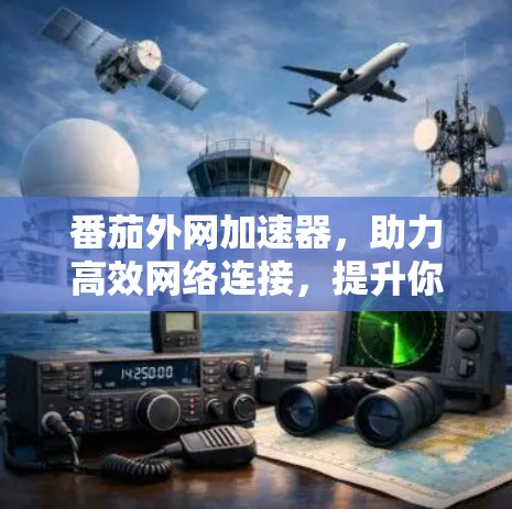 番茄外网加速器，助力高效网络连接，提升你的数据传输速度