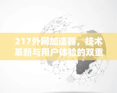 217外网加速器，技术革新与用户体验的双重提升