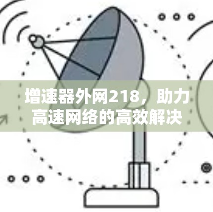 增速器外网218，助力高速网络的高效解决方案