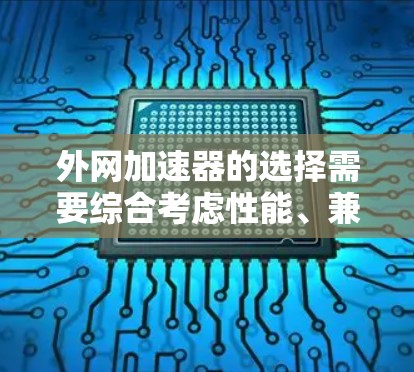 外网加速器的选择需要综合考虑性能、兼容性和使用体验。以下是一些适合外网加速器的推荐，分为两种情况