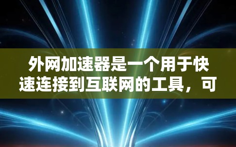 外网加速器是一个用于快速连接到互联网的工具，可以帮助你提升连接速度。虽然加速器的名字可能看起来像旋风，但实际上它们通常是一个简单且高效的功能。以下是一些常见的外网加速器和如何使用它们