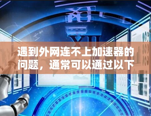 遇到外网连不上加速器的问题，通常可以通过以下步骤排查和解决