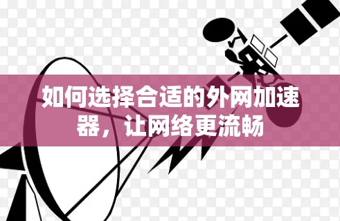 如何选择合适的外网加速器，让网络更流畅