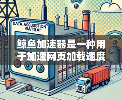 鲸鱼加速器是一种用于加速网页加载速度和下载速度的软件工具，通常连接到互联网。它通过服务器资源将数据传输到客户端，从而提升数据传输效率。以下是关于鲸鱼加速器的详细信息