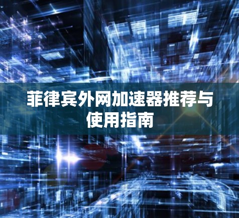 菲律宾外网加速器推荐与使用指南